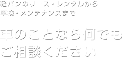 軽バンのリース・レンタルから車検・メンテナンスまで　車のことなら何でもご相談ください